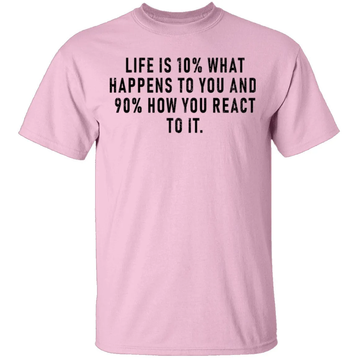 Life Is 10% What Happens To You And 90% How You React T-Shirt