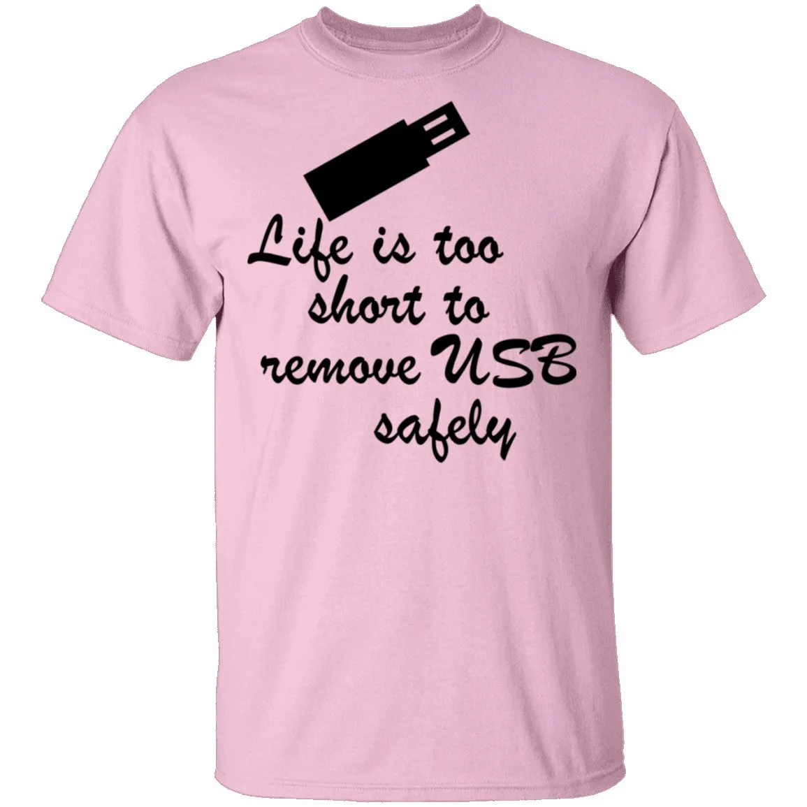 Life Is Too Short To Remove USB Safely copy T-Shirt