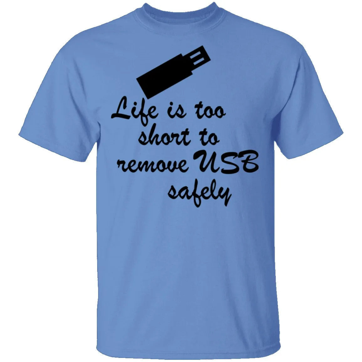 Life Is Too Short To Remove USB Safely copy T-Shirt