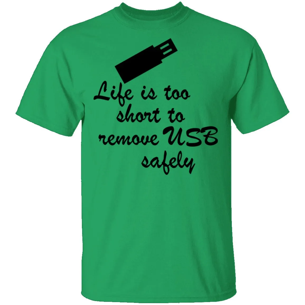 Life Is Too Short To Remove USB Safely copy T-Shirt