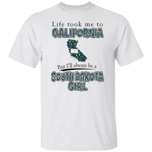 Life Took To California But Always Be A South Dakota Girl T-Shirt