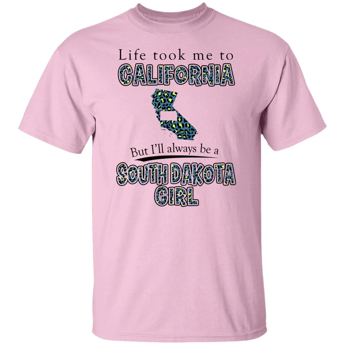 Life Took To California But Always Be A South Dakota Girl T-Shirt