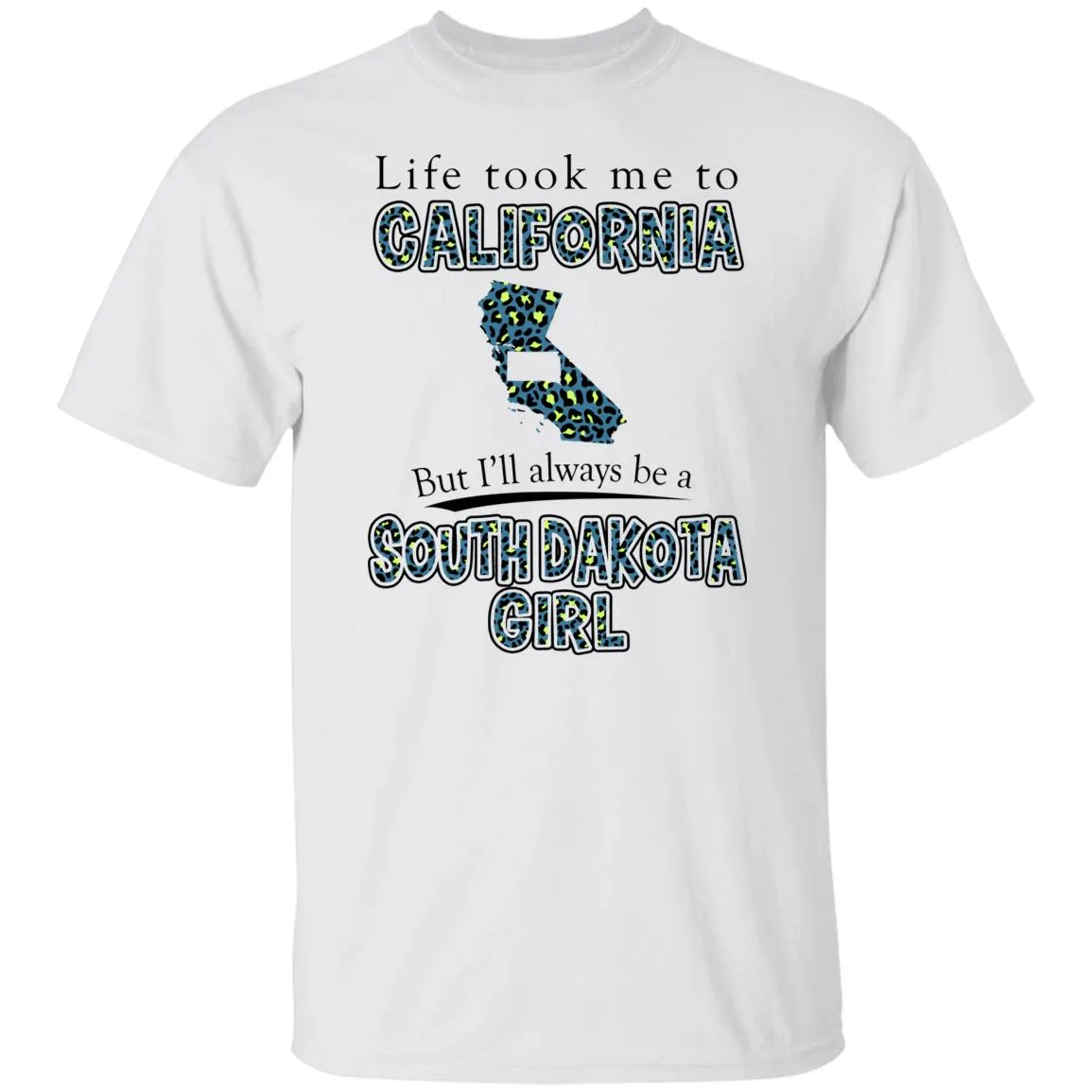 Life Took To California But Always Be A South Dakota Girl T-Shirt
