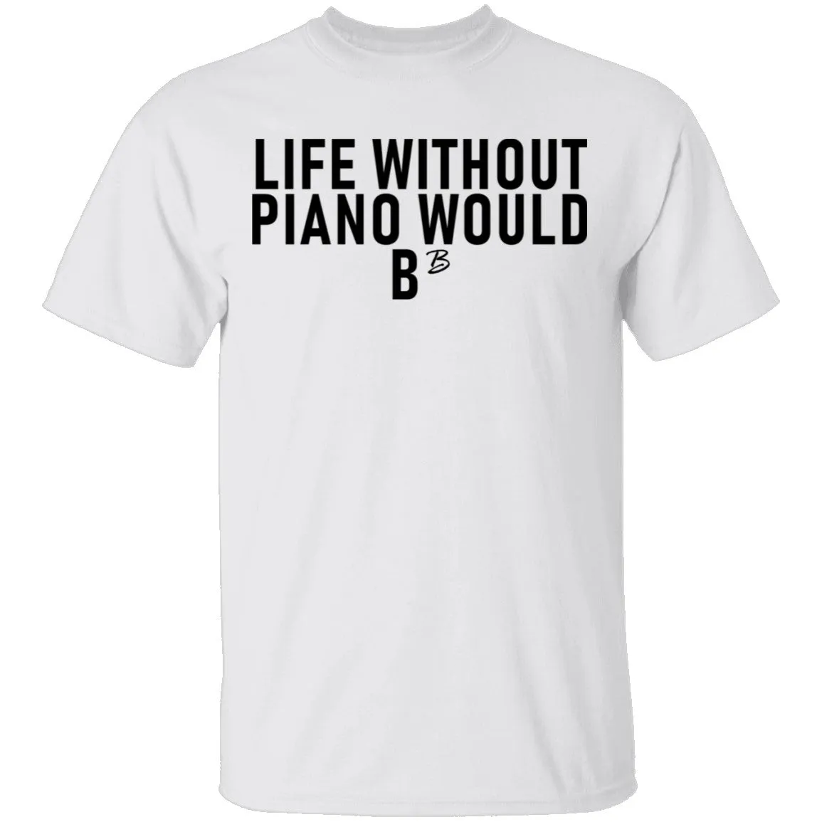 Life Without Piano Would B Minor T-Shirt
