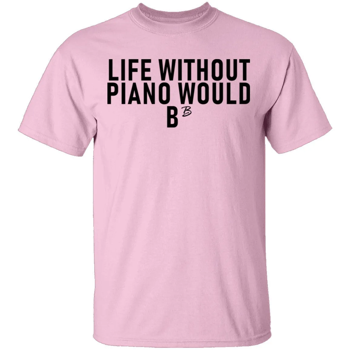 Life Without Piano Would B Minor T-Shirt