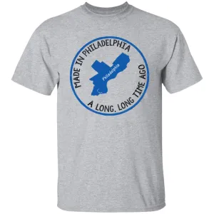 Made In Philadelphia A Long Long Time Ago T-Shirt