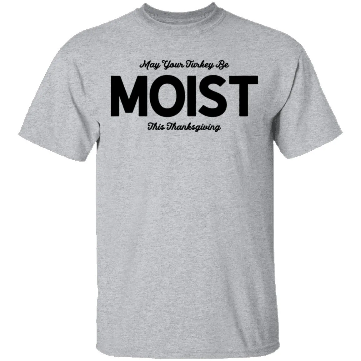 May Your Turkey Be Moist This Thanksgiving T-Shirt