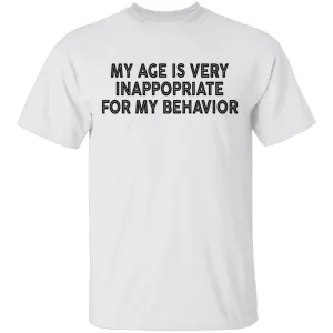 My Age Is Very Inappopriate For My Behavior T-Shirt