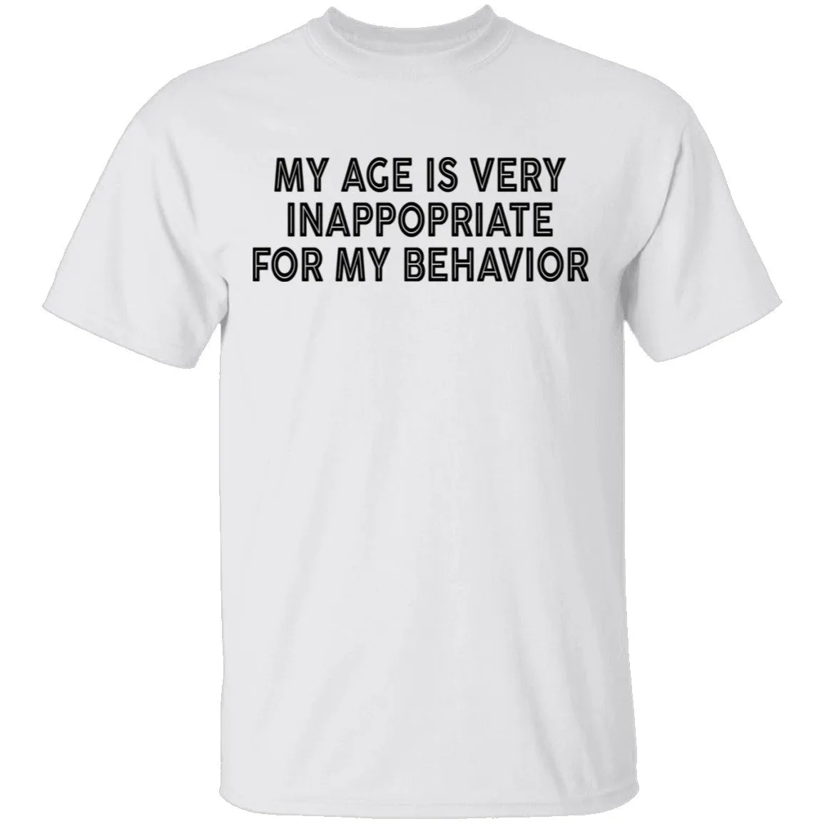 My Age Is Very Inappopriate For My Behavior T-Shirt