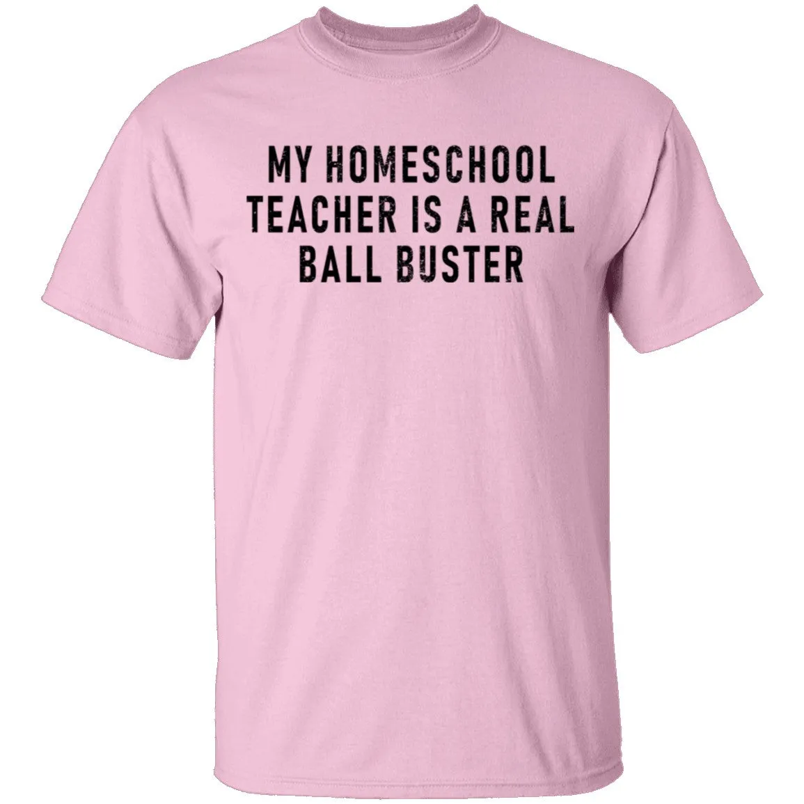 My Homeschool Teacher Is A Real Ball Buster T-Shirt