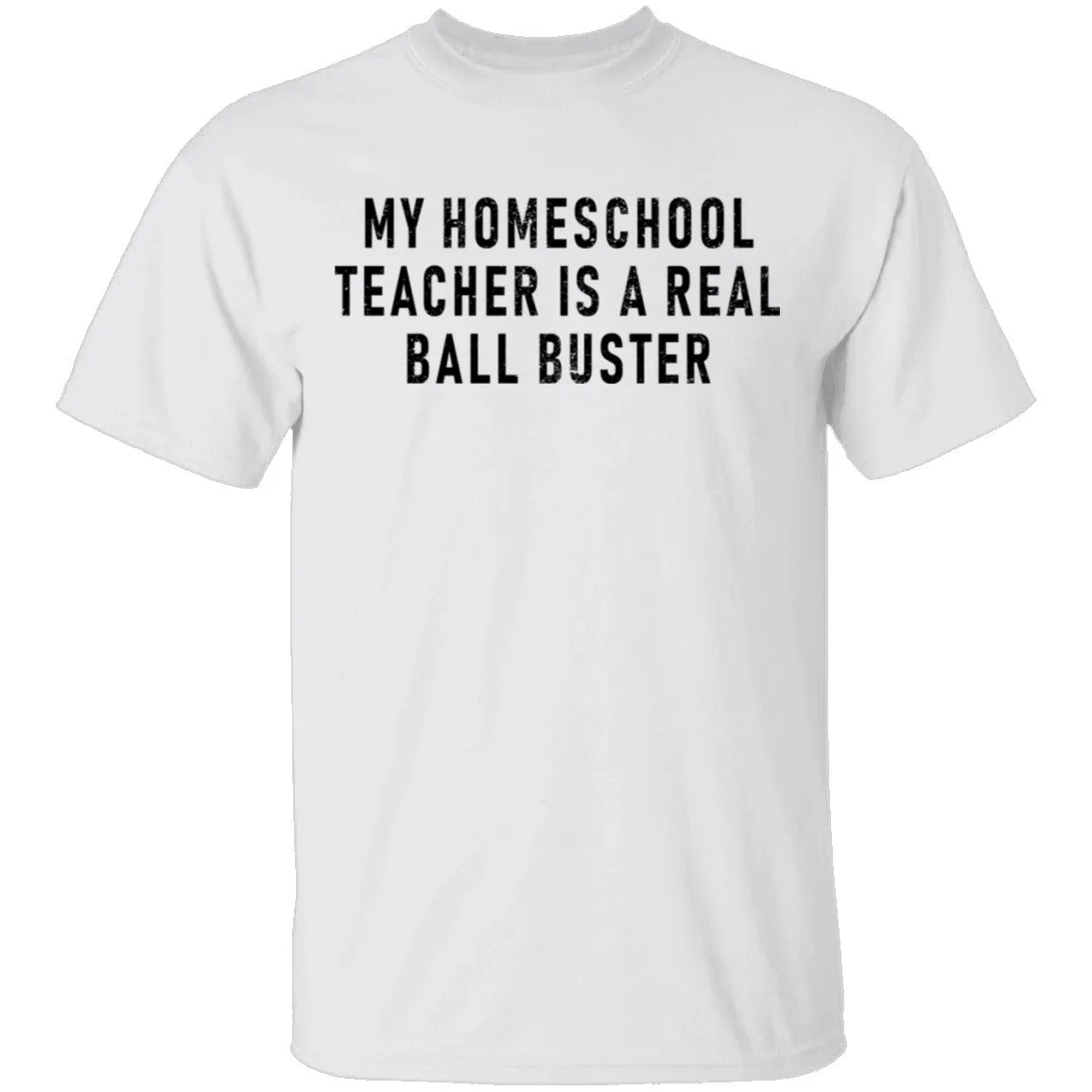 My Homeschool Teacher Is A Real Ball Buster T-Shirt