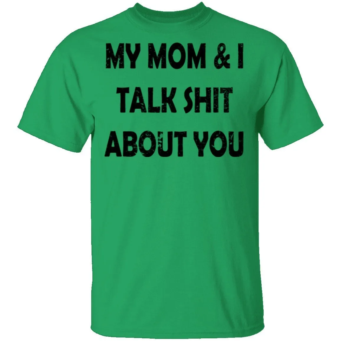 My Mom And I Talk Shit About You T-Shirt
