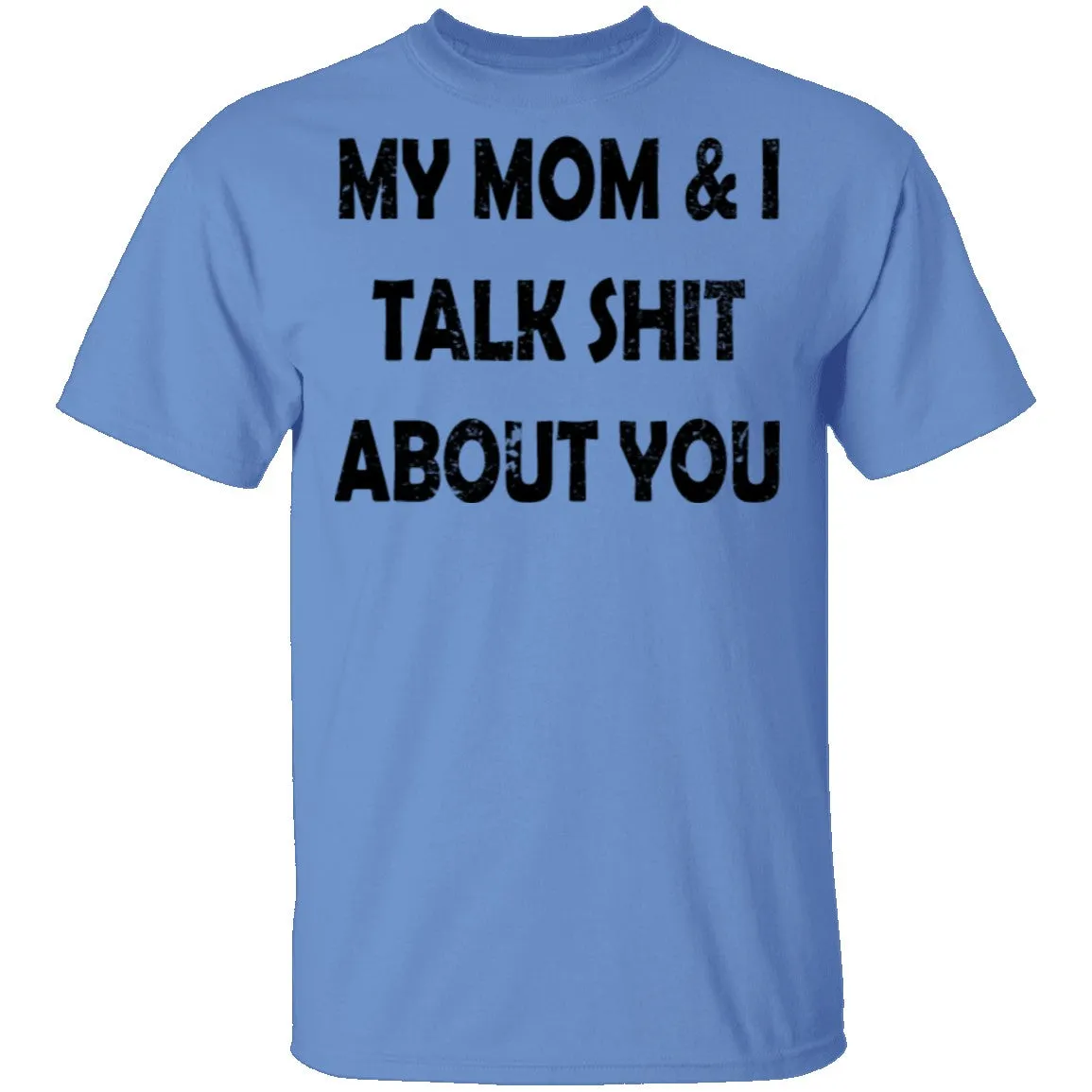 My Mom And I Talk Shit About You T-Shirt