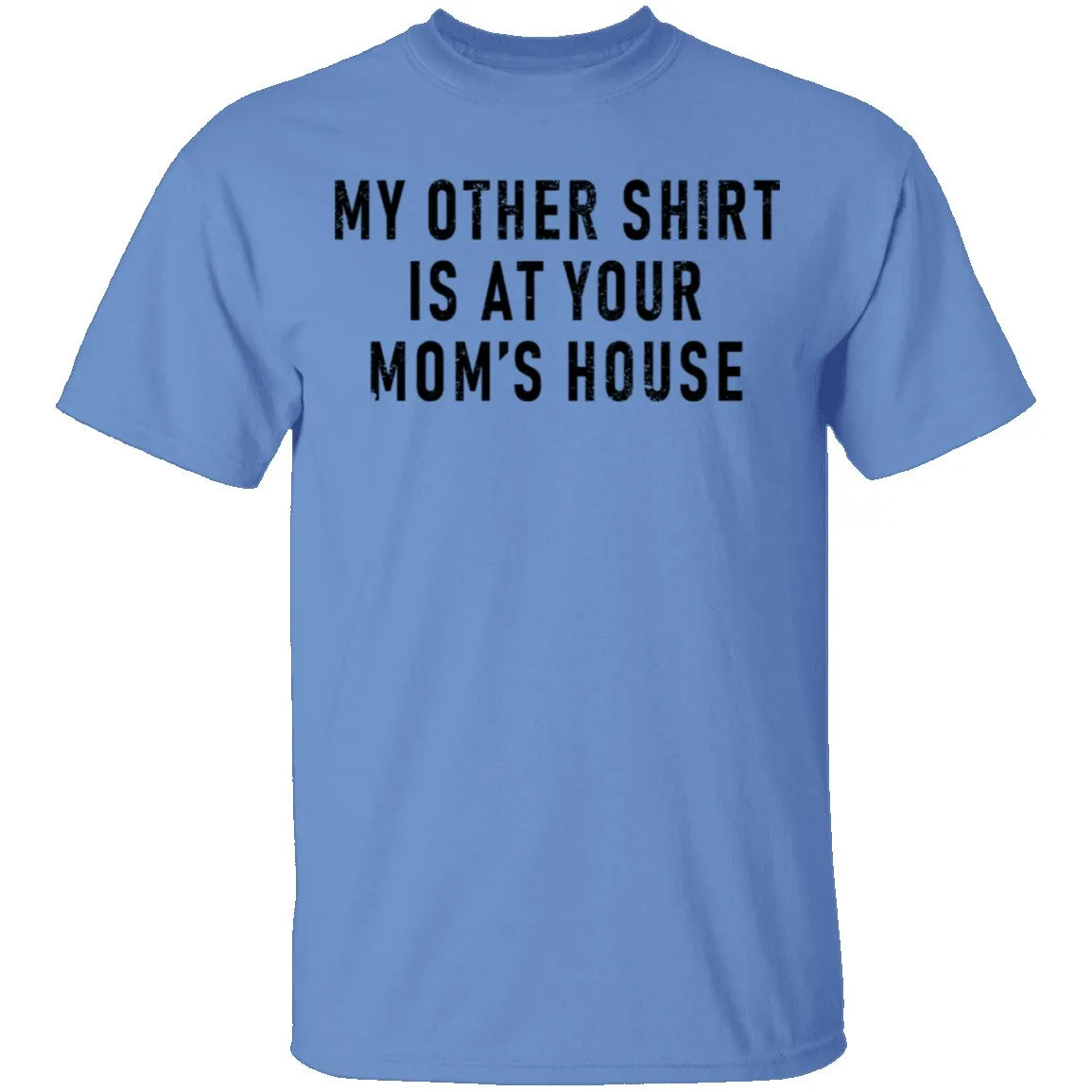 My Other Shirt Is At Your Mom's House T-Shirt