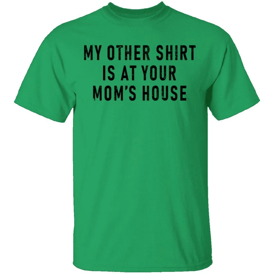 My Other Shirt Is At Your Mom's House T-Shirt