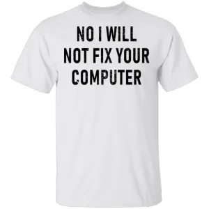 No I Will Not Fix Your Computer T-Shirt