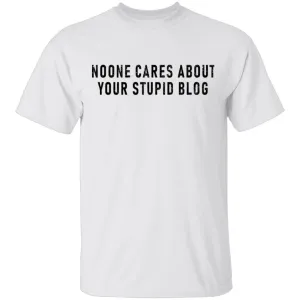 No One Cares About Your Stupid Blog T-Shirt