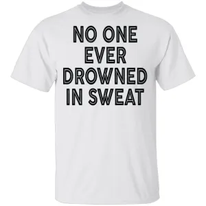 No One Ever Drowned In Sweat T-Shirt