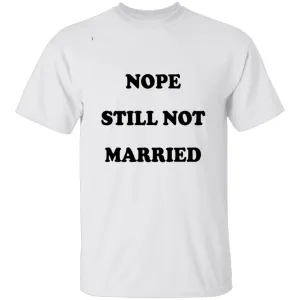 Nope Still Not Married T-Shirt