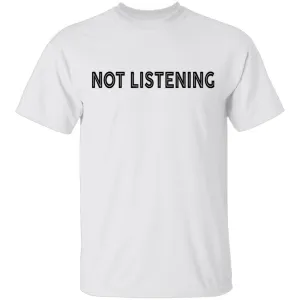 Not Listening T-Shirt