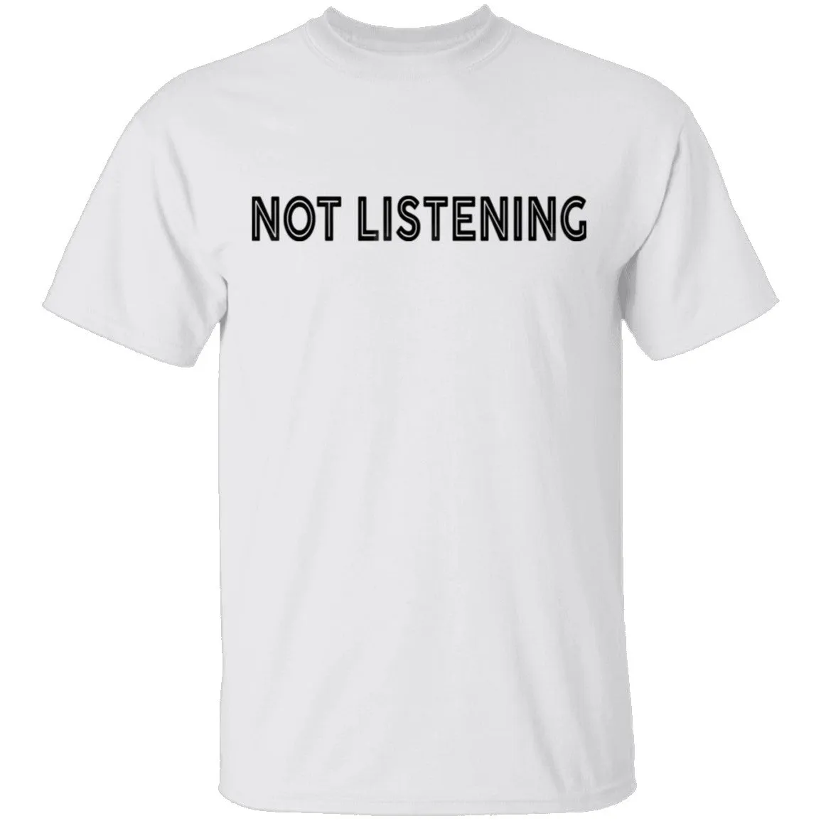 Not Listening T-Shirt