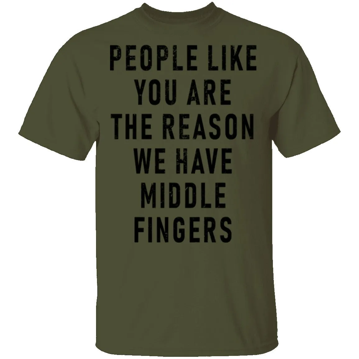 People Like You Are The Reason We Have Middle Fingers T-Shirt